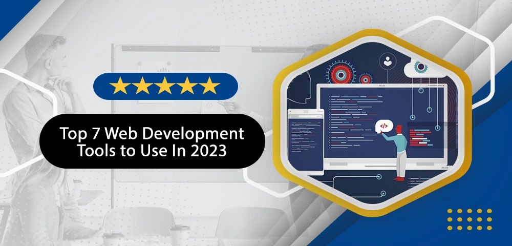 Top 7 Web Development Tools to Use In 2023